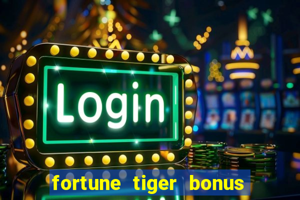 fortune tiger bonus sem deposito